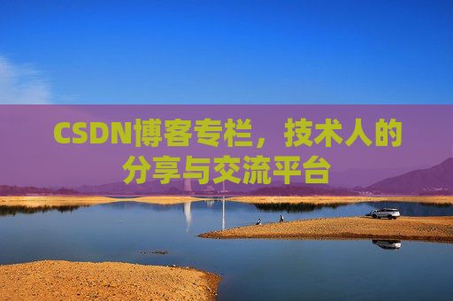 CSDN博客专栏，技术人的分享与交流平台